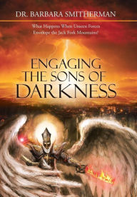 Title: Engaging the Sons of Darkness: What Happens When Unseen Forces Envelope the Jack Fork Mountains?, Author: Barbara Smitherman