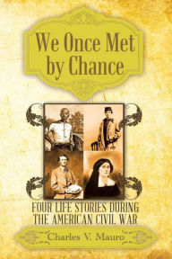 Title: We Once Met by Chance: Four Life Stories During the American Civil War, Author: Charles V Mauro