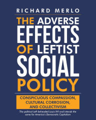 Title: The Adverse Effects of Leftist Social Policy: Conspicuous Compassion, Cultural Corrosion, and Collectivism, Author: Richard Merlo