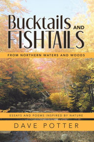 Title: Bucktails and Fishtails: From Northern Waters and Woods, Author: Dave Potter