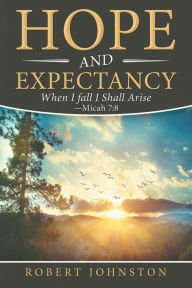 Title: Hope and Expectancy: When I Fall I Shall Arise - Micah 7:8, Author: Robert Johnston