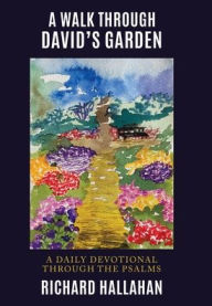 Title: A Walk Through David's Garden: A Daily Devotional Through the Psalms, Author: Richard Hallahan