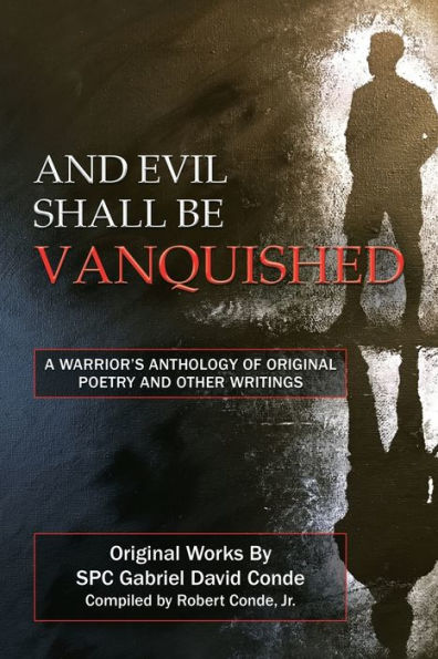 And Evil Shall Be Vanquished:: A Warrior's Anthology of Original Poetry and Other Writings