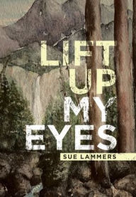 Title: Lift up My Eyes, Author: Sue Lammers