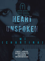 Title: A Heart Unspoken: Free Verse Spiritually Guided Workbook, Author: Mí (Chartina)