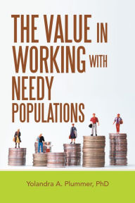 Title: The Value in Working with Needy Populations, Author: Yolandra A. Plummer PhD