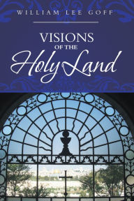 Title: Visions of the Holy Land, Author: William Lee Goff