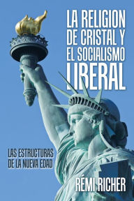 Title: La Religion De Cristal Y El Socialismo Liberal: Las Estructuras De La Nueva Edad, Author: Rïmi Richer
