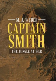 Title: Captain Smith: The Jungle at War, Author: M J Weber