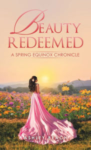 Title: Beauty Redeemed: A Spring Equinox Chronicle, Author: Ashley Beach