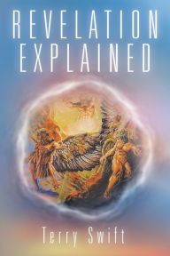 Title: Revelation Explained, Author: Terry Swift