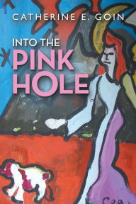 Title: Into the Pink Hole, Author: Catherine E Goin