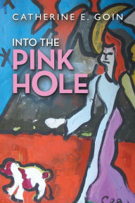 Title: Into the Pink Hole, Author: Catherine E. Goin