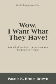 Title: Wow, I Want What They Have!: Sanctified Marriage: Heavens Above 