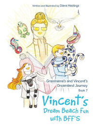 Title: Granmama's and Vincent's Dreamland Journey Book 7: Vincent's Dream Beach Fun with BFF'S, Author: Diana Hastings