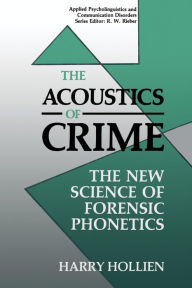 Title: The Acoustics of Crime: The New Science of Forensic Phonetics, Author: Harry Hollien