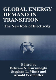 Title: Global Energy Demand in Transition: The New Role of Electricity, Author: Behram N. Kursunogammalu