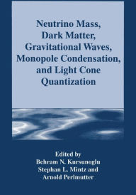 Title: Neutrino Mass, Dark Matter, Gravitational Waves, Monopole Condensation, and Light Cone Quantization, Author: Behram N. Kursunogammalu