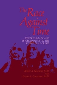 Title: The Race Against Time: Psychotherapy and Psychoanalysis in the Second Half of Life, Author: Robert A. Nemiroff