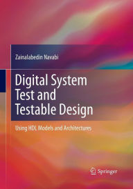 Title: Digital System Test and Testable Design: Using HDL Models and Architectures, Author: Zainalabedin Navabi