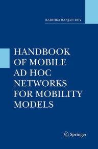 Title: Handbook of Mobile Ad Hoc Networks for Mobility Models, Author: Radhika Ranjan Roy