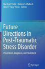 Future Directions in Post-Traumatic Stress Disorder: Prevention, Diagnosis, and Treatment
