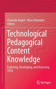 Title: Technological Pedagogical Content Knowledge: Exploring, Developing, and Assessing TPCK, Author: Charoula Angeli
