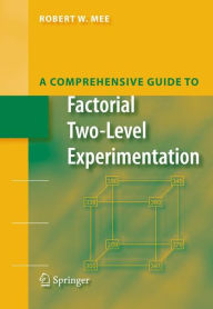 Title: A Comprehensive Guide to Factorial Two-Level Experimentation, Author: Robert Mee