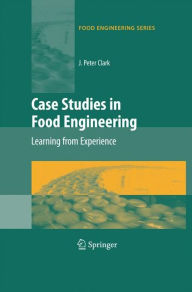 Title: Case Studies in Food Engineering: Learning from Experience, Author: J. Peter Clark