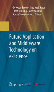 Title: Future Application and Middleware Technology on e-Science, Author: Ok-Hwan Byeon