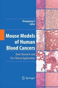 Title: Mouse Models of Human Blood Cancers: Basic Research and Pre-clinical Applications, Author: Shaoguang Li