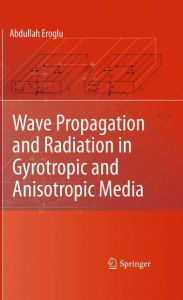 Title: Wave Propagation and Radiation in Gyrotropic and Anisotropic Media, Author: Abdullah Eroglu