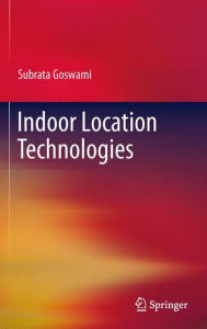 Title: Indoor Location Technologies, Author: Subrata Goswami