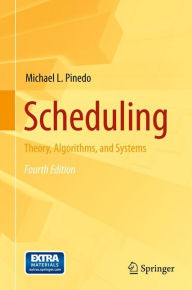 Title: Scheduling: Theory, Algorithms, and Systems / Edition 4, Author: Michael L. Pinedo