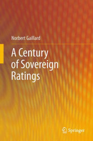 Title: A Century of Sovereign Ratings, Author: Norbert Gaillard