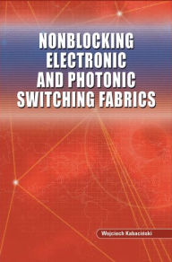 Title: Nonblocking Electronic and Photonic Switching Fabrics, Author: Wojciech Kabacinski