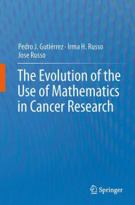 Title: The Evolution of the Use of Mathematics in Cancer Research, Author: Pedro Jose Gutiérrez Diez