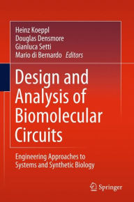 Title: Design and Analysis of Biomolecular Circuits: Engineering Approaches to Systems and Synthetic Biology, Author: Heinz Koeppl