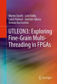 Title: UTLEON3: Exploring Fine-Grain Multi-Threading in FPGAs, Author: Martin Danek