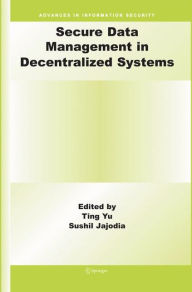 Title: Secure Data Management in Decentralized Systems / Edition 1, Author: Ting Yu