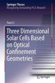 Title: Three Dimensional Solar Cells Based on Optical Confinement Geometries, Author: Yuan Li