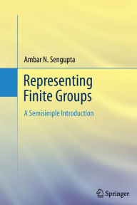 Title: Representing Finite Groups: A Semisimple Introduction, Author: Ambar N. Sengupta