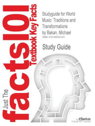 Title: Studyguide for World Music: Traditions and Transformations by Bakan, Michael, ISBN 9780077431679, Author: Cram101 Textbook Reviews