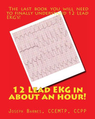 Title: 12 Lead EKG in about an Hour!, Author: Joseph M Barnes