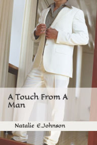 Title: A Touch From A Man: Every Touch Isn't A Good Touch, Author: Natalie Johnson