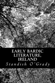 Title: Early Bardic Literature, Ireland, Author: Standish O'Grady