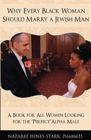 Why Every Black Woman Should Marry a Jewish Man: A Book For All Women Looking For the Perfect 