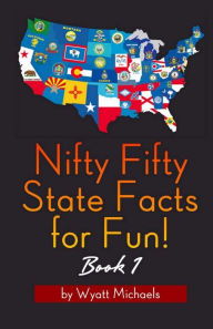 Title: Nifty Fifty State Facts for Fun! Book 1, Author: Wyatt Michaels