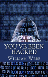 Title: You've Been Hacked: 15 Hackers You Hope Your Computer Never Meets, Author: William Webb