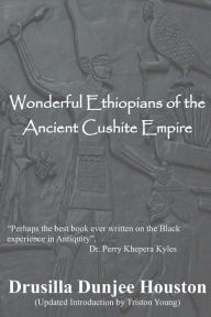 Title: Wonderful Ethiopians of the Ancient Cushite Empire, Author: Drusilla Dunjee Houston